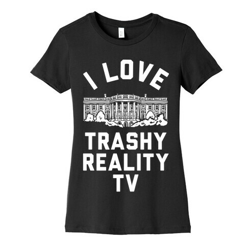 I Love Trashy Reality TV White House Womens T-Shirt