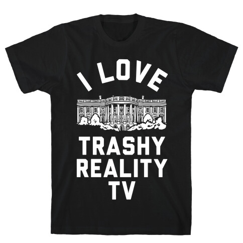 I Love Trashy Reality TV White House T-Shirt