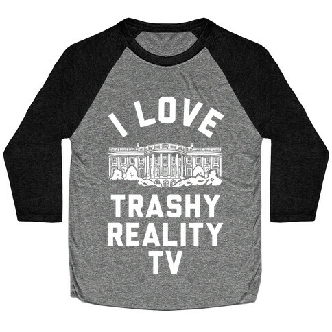 I Love Trashy Reality TV White House Baseball Tee