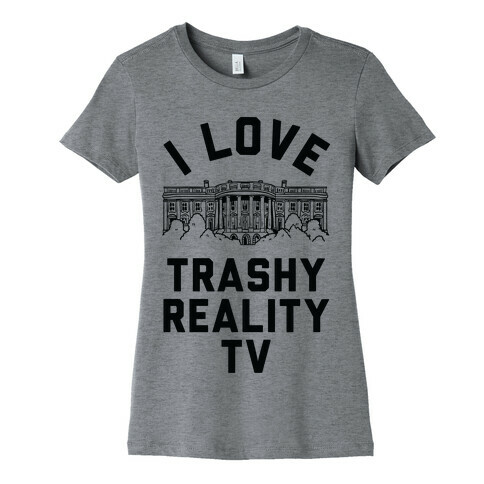 I Love Trashy Reality TV White House Womens T-Shirt