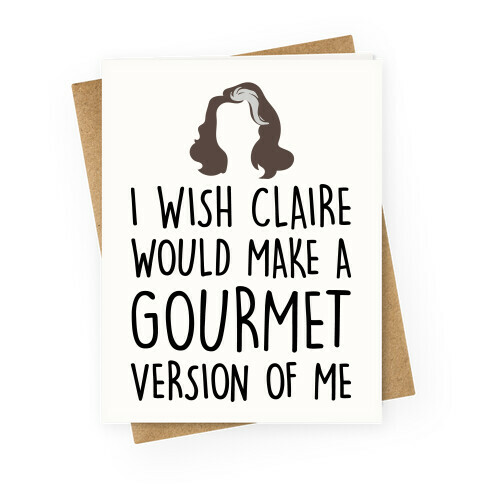 I Wish Claire Would Make A Gourmet Version of Me Parody Greeting Card