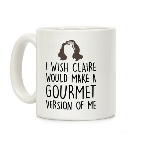 I Wish Claire Would Make A Gourmet Version of Me Parody Coffee Mug