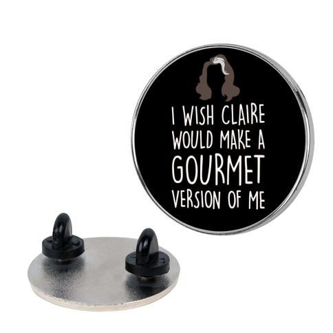 I Wish Claire Would Make A Gourmet Version of Me Parody Pin