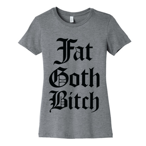 Fat Goth Bitch Womens T-Shirt