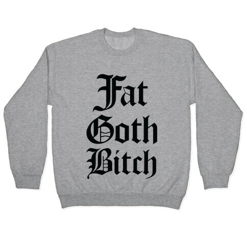 Fat Goth Bitch Pullover