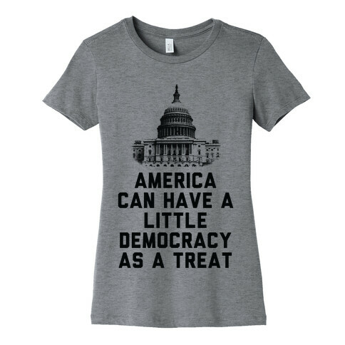 America Can Have a Little Democracy As a Treat Congress Womens T-Shirt
