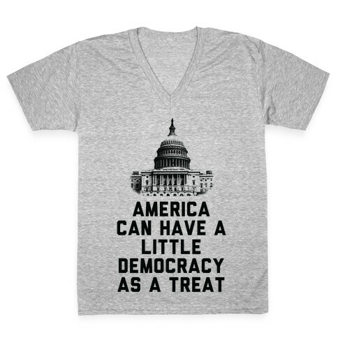 America Can Have a Little Democracy As a Treat Congress V-Neck Tee Shirt