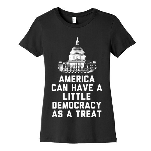 America Can Have a Little Democracy As a Treat Congress Womens T-Shirt