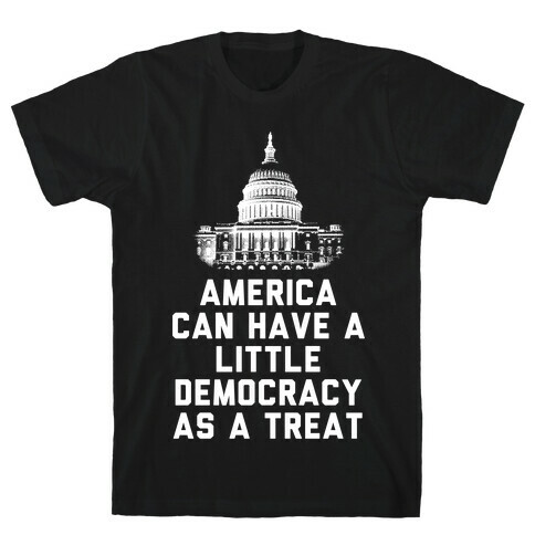 America Can Have a Little Democracy As a Treat Congress T-Shirt