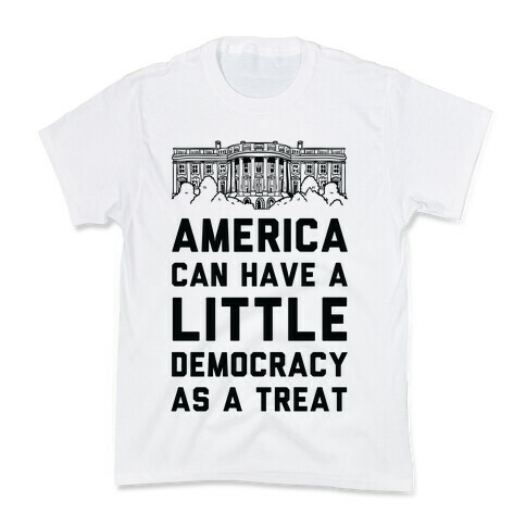 America Can Have a Little Democracy As a Treat White House Kids T-Shirt