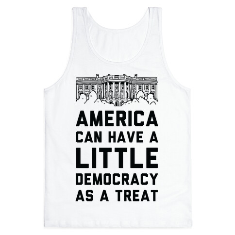 America Can Have a Little Democracy As a Treat White House Tank Top