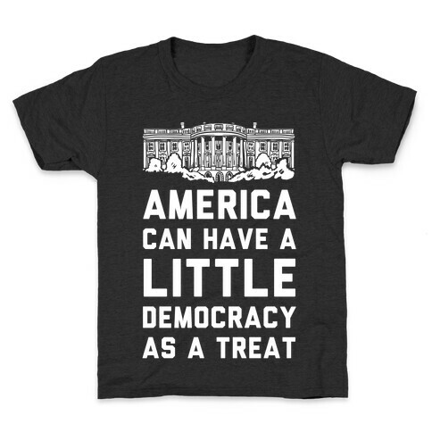 America Can Have a Little Democracy As a Treat White House Kids T-Shirt