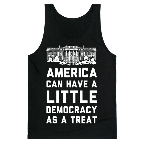 America Can Have a Little Democracy As a Treat White House Tank Top