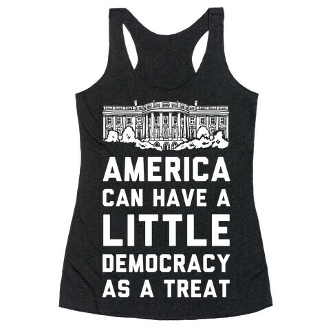 America Can Have a Little Democracy As a Treat White House Racerback Tank Top