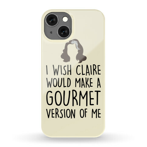 I Wish Claire Would Make A Gourmet Version of Me Parody Phone Case