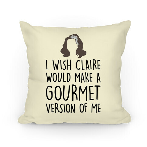 I Wish Claire Would Make A Gourmet Version of Me Parody Pillow