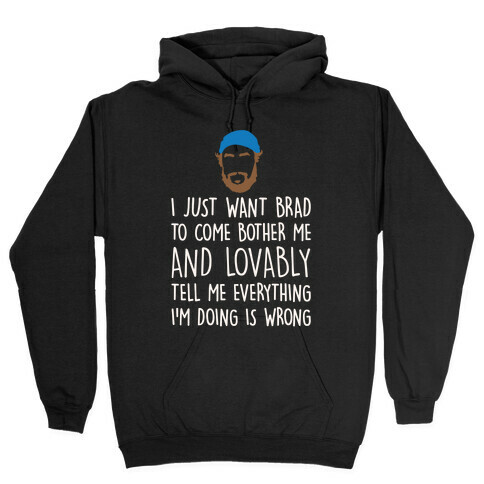 I Just Want Brad To Come Bother Me and Lovably Tell Me Everything I'm Doing Is Wrong Parody White Print Hooded Sweatshirt