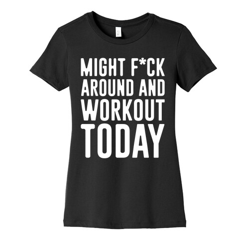 Might F*ck Around And Workout Today White Print Womens T-Shirt