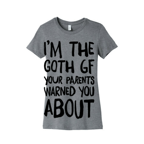 I'm The Goth GF Your Parents Warned You About Womens T-Shirt