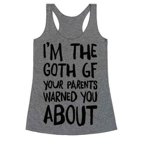 I'm The Goth GF Your Parents Warned You About Racerback Tank Top