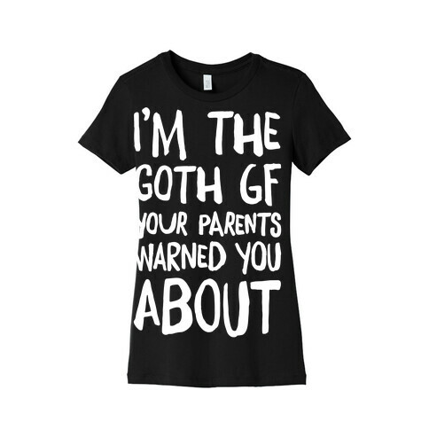 I'm The Goth GF Your Parents Warned You About White Print Womens T-Shirt