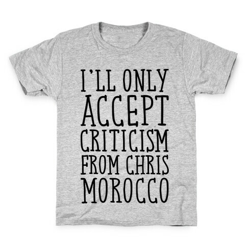 I'll Only Accept Criticism From Chris Morocco Parody Kids T-Shirt