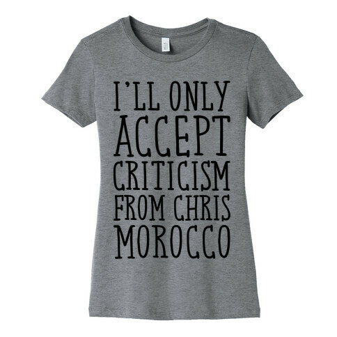 I'll Only Accept Criticism From Chris Morocco Parody Womens T-Shirt