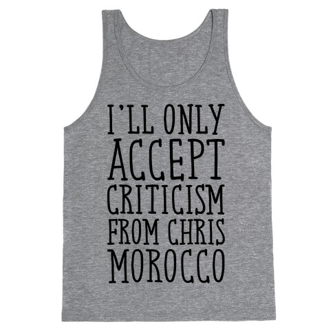 I'll Only Accept Criticism From Chris Morocco Parody Tank Top