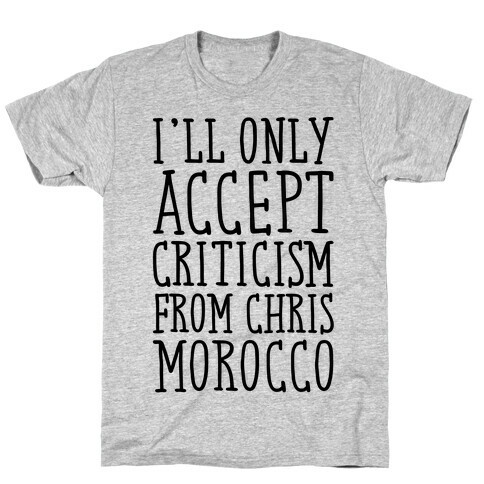 I'll Only Accept Criticism From Chris Morocco Parody T-Shirt