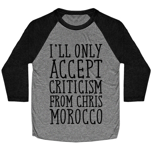 I'll Only Accept Criticism From Chris Morocco Parody Baseball Tee