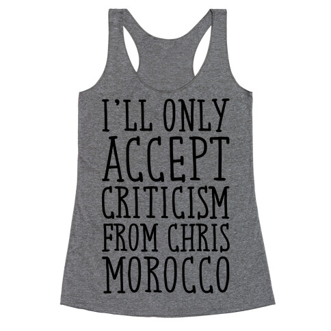 I'll Only Accept Criticism From Chris Morocco Parody Racerback Tank Top