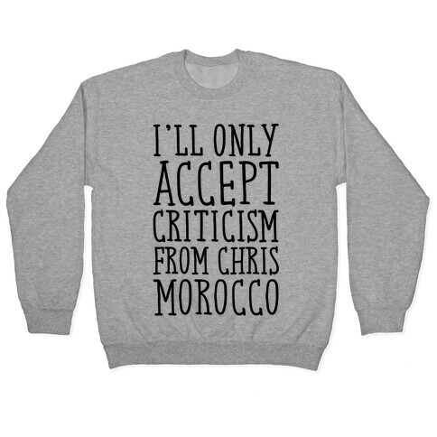 I'll Only Accept Criticism From Chris Morocco Parody Pullover