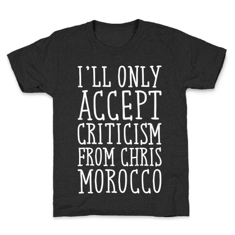I'll Only Accept Criticism From Chris Morocco Parody White Print Kids T-Shirt