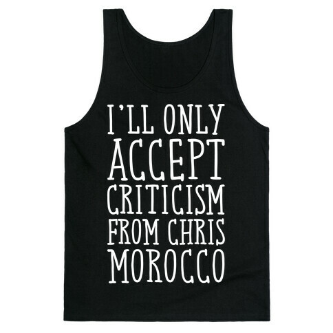 I'll Only Accept Criticism From Chris Morocco Parody White Print Tank Top