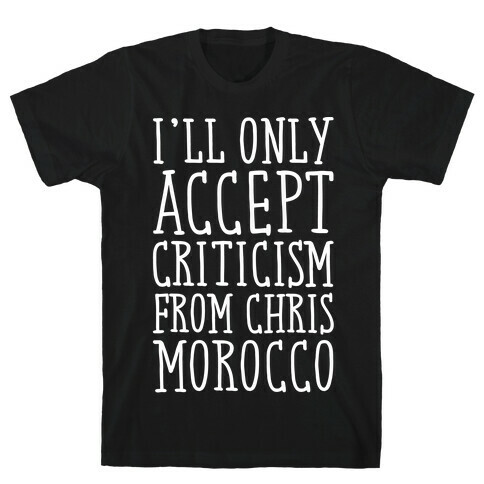 I'll Only Accept Criticism From Chris Morocco Parody White Print T-Shirt