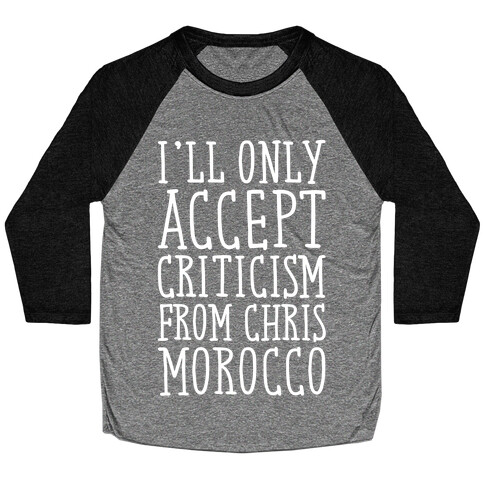 I'll Only Accept Criticism From Chris Morocco Parody White Print Baseball Tee