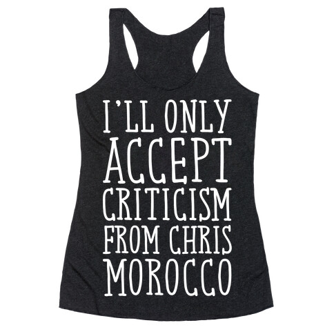 I'll Only Accept Criticism From Chris Morocco Parody White Print Racerback Tank Top