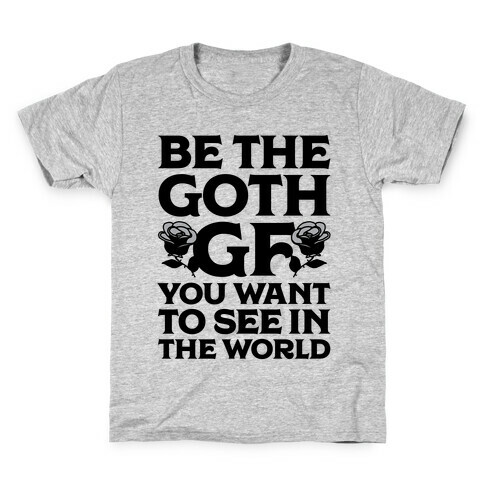 Be the Goth GF You Want to See in the World  Kids T-Shirt