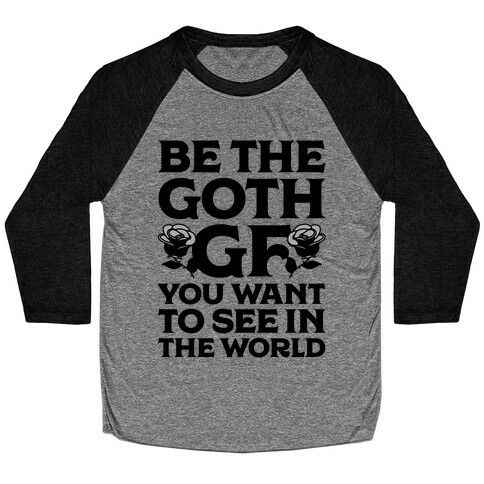 Be the Goth GF You Want to See in the World  Baseball Tee