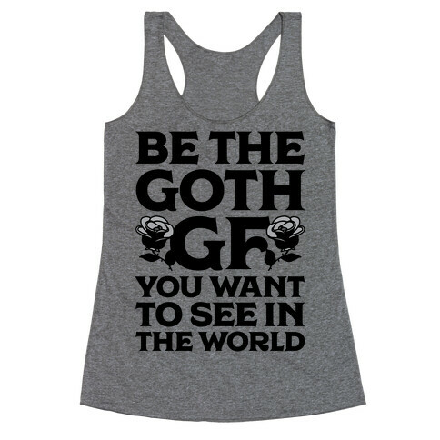 Be the Goth GF You Want to See in the World  Racerback Tank Top