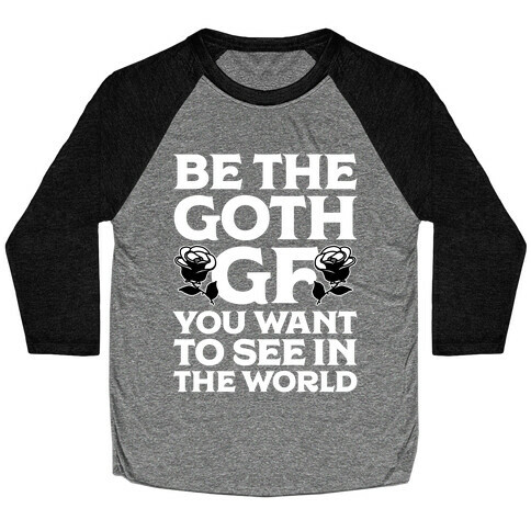 Be the Goth GF You Want to See in the World  Baseball Tee
