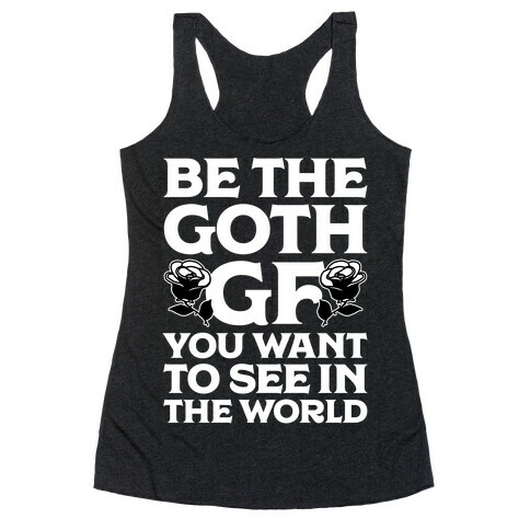 Be the Goth GF You Want to See in the World  Racerback Tank Top
