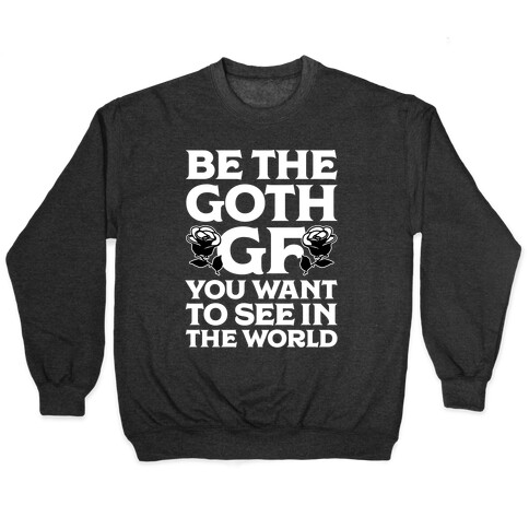 Be the Goth GF You Want to See in the World  Pullover