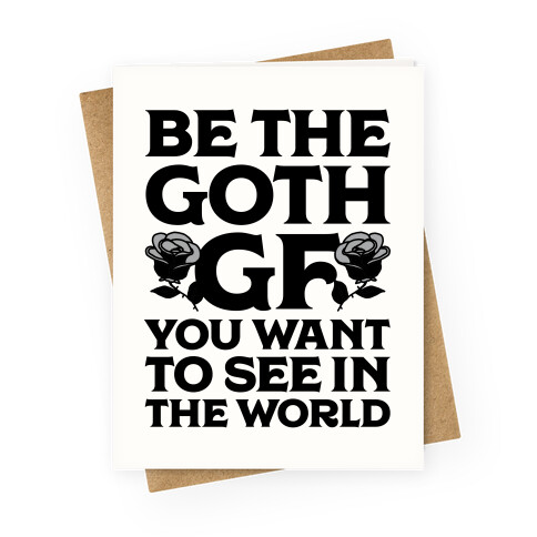 Be the Goth GF You Want to See in the World  Greeting Card