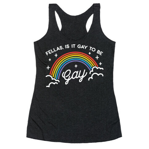 Fellas, Is It Gay To Be Gay Racerback Tank Top