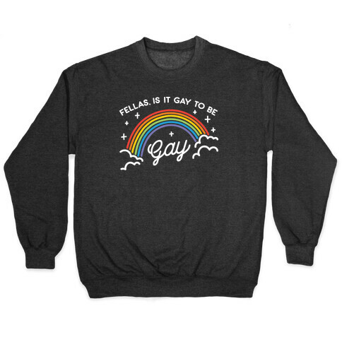 Fellas, Is It Gay To Be Gay Pullover