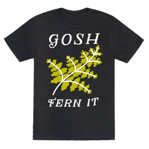 Gosh Fern it T-Shirt