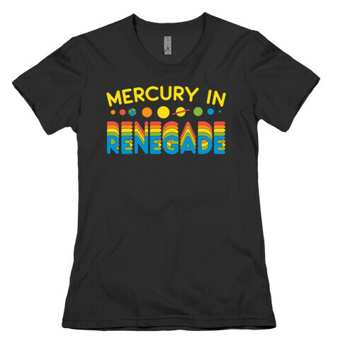 Mercury In Renegade Renegade Renegade Womens T-Shirt