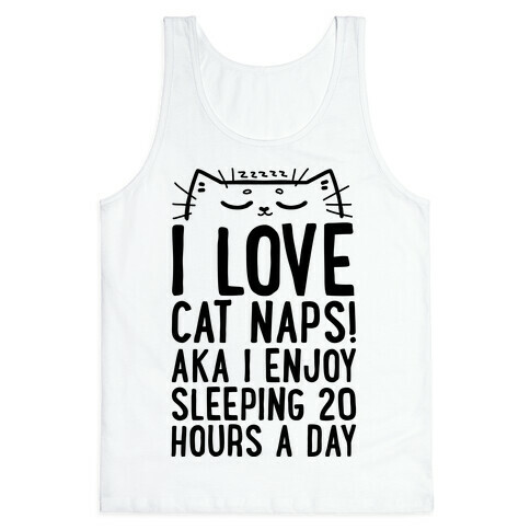 I Love Cat Naps! Aka I Enjoy Sleeping 20 Hours A Day Tank Top