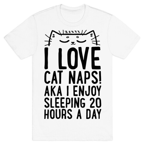 I Love Cat Naps! Aka I Enjoy Sleeping 20 Hours A Day T-Shirt